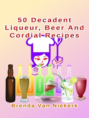 cover image of 50 Decadent Liqueur, Beer and Cordial Recipes